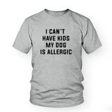 I Can't Have Kids My Dog is Allergic T-Shirt