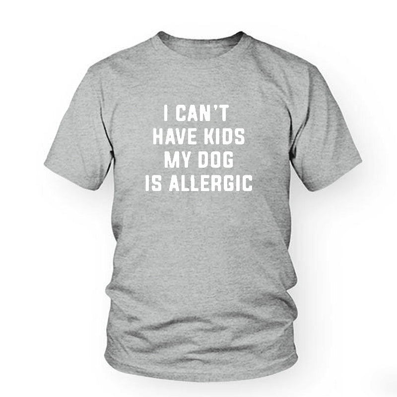 I Can't Have Kids My Dog is Allergic T-Shirt