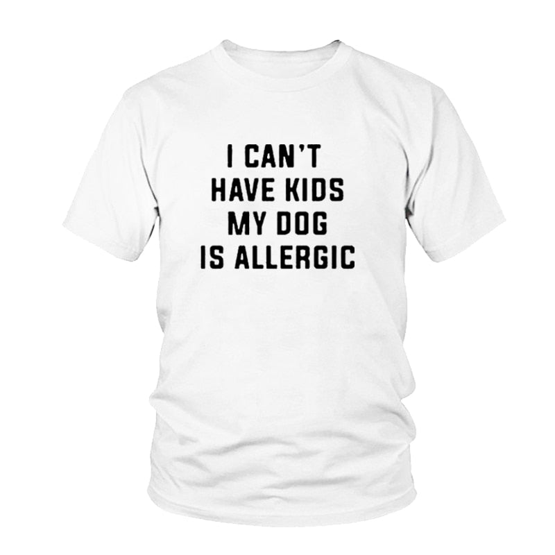 I Can't Have Kids My Dog is Allergic T-Shirt